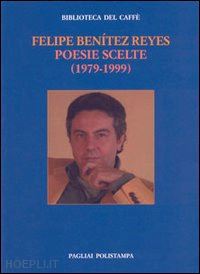 benítez reyes felipe - poesie scelte (1979-1999). testo spagnolo a fronte