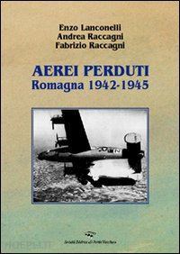 lanconelli enzo-raccagni andrea-raccagni fabrizio - aerei perduti (romagna 1942-1945)