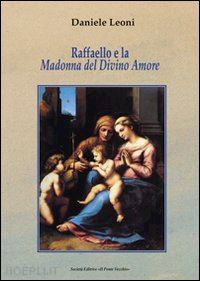 leoni daniele - raffaello e la madonna del divino amore