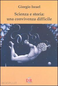 israel giorgio - scienza e storia: una convivenza difficile