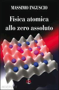 inguscio massimo - fisica atomica allo zero assoluto