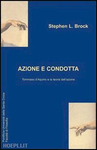 brock stephen l. - azione e condotta: tommaso d'aquino e la teoria dell'azione