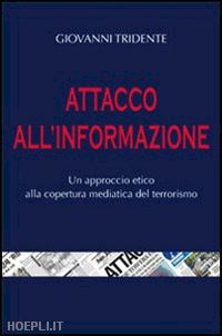 tridente giovanni - attacco all'informazione. un approccio etico alla copertura mediatica del terrorismo