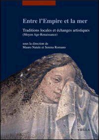 natale m.(curatore); romano s.(curatore) - entre l'empire et la mer. traditions locales et échanges artisthiques (moyen age-renaiassance). ediz. francese