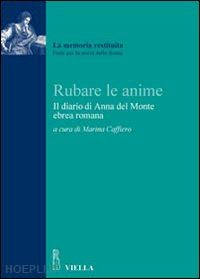 del monte anna; caffiero marina (curatore) - rubare le anime - diario di anna del monte ebrea romana