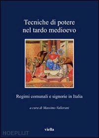 vallerani massimo (curatore) - tecniche di potere nel tardo medioevo. stati comunali e signorie in italia