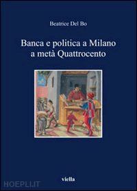 del bo beatrice - banca e politica a milano a meta' quattrocento