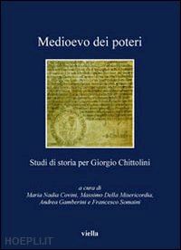 covini m. n. (curatore); della misericordia m. (curatore); gamberini a. (curatore) - medioevo dei poteri. studi di storia per giorgio chittolini