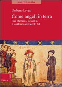 longo umberto - come angeli in terra. pier damiani, la santita' e la riforma del secolo xi