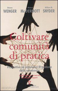 wenger etienne; mcdermott richard; snyder william m.; lipari d. (curatore) - coltivare comunita' di pratica. prospettive ed esperienze di gestione della cono