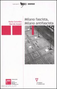 colombo katia; assael davide - milano fascista, milano antifascista