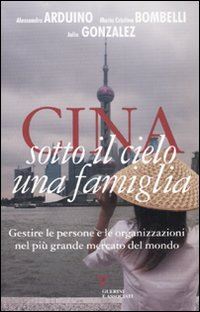 arduino alessandro; bombelli maria cristina; gonzalez julio - cina. sotto il cielo una famiglia. gestire le persone e le organizzazioni nel pi