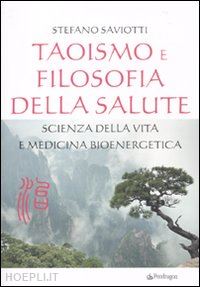 saviotti stefano - taoismo e filosofia della salute. scienza della vita e medicina bioenergetica
