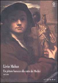 chiarini m. (curatore) - livio mehus. un pittore barocco alla corte dei medici 1627-1691