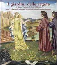 ciacci m. (curatore); gobbi sica g. (curatore) - queens' gardens. the myth of florence in the pre-raphaelite milieu
