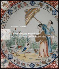 morena francesco - la collezione scalabrino . porcellane orientali e maioliche europee