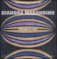 chiarelli c.; demontis f. - dianora marandino. fantasie di colori