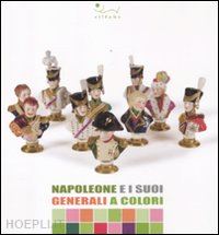 guarraccino monica; martinelli r. (curatore) - napoleone e i suoi generali a colori