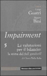 della bella chiara; guatri l. (curatore); bini m. (curatore) - impairment. vol. 5: le valutazioni per il bilancio: la stima del full goodwill