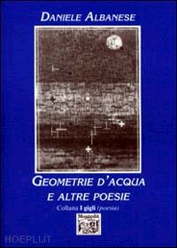 albanese daniele - geometrie d'acqua e altre poesie