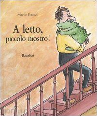 ramos mario - a letto, piccolo mostro! ediz. illustrata