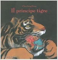 chen jiang hong - il principe tigre. ediz. illustrata