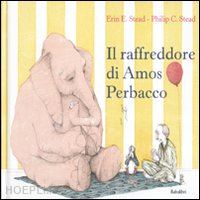 stead philip c.; stead erin e. - il raffreddore di amos perbacco. ediz. illustrata