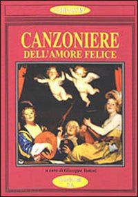 vettori g.(curatore) - il canzoniere dell'amore felice. poesia antologica dell'amore gioioso