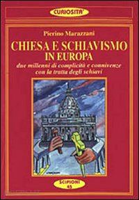 marazzani pierino - chiesa e schiavismo in europa. due millenni di complicità e connivenze con la tratta degli schiavi