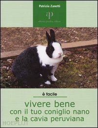 zanetti patrizia - vivere bene con il tuo coniglio nano e la cavia peruviana