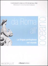 lanciani giulia (curatore) - da roma all'oceano. la lingua portoghese nel mondo