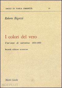 bigazzi roberto - i colori del vero. vent'anni di narrativa (1860-1880)
