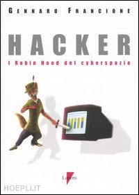 francione gennaro - hacker. i robin hood del cyberspazio