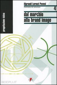 iliprandi giancarlo; lorenzi giorgio; pavesi jacopo - dal marchio alla brand image