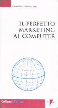 curti umberto; ricci armando - il perfetto marketing al computer