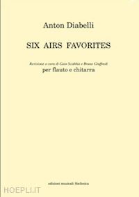 diabelli anton; scabbia g. (curatore); giuffredi b. (curatore) - six airs favorites. per flauto e chitarra