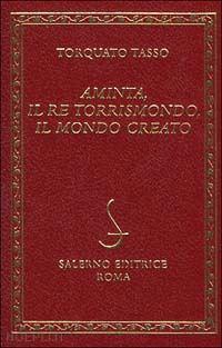 tasso torquato; basile b. (curatore) - aminta-il re torrismondo-il mondo creato