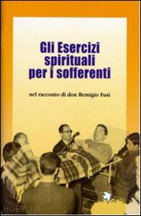 fusi remigio - gli esercizi spirituali per i sofferenti