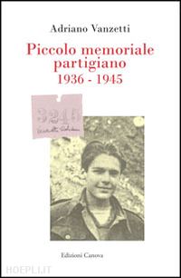 vanzetti adriano - piccolo memoriale partigiano 1936-1945