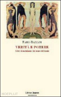 bazzani fabio - verita' e potere. oltre il nichilismo del senso del reale