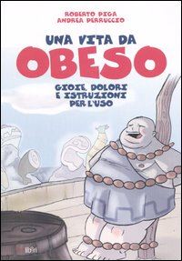 piga roberto; perruccio andrea - una vita da obeso. gioie, dolori e istruzioni per l'uso