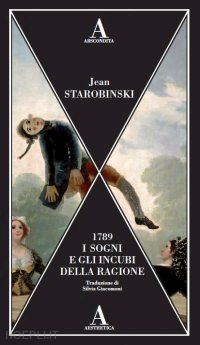 starobinski jean - 1789. i sogni e gli incubi della ragione