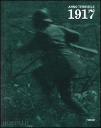 folisi e.(curatore) - 1917 anno terribile. i soldati, la gente: reportage fotografici e