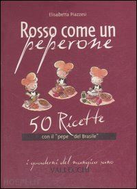 piazzesi elisabetta - rosso come un peperone. 50 ricette con il «pepe del brasile»