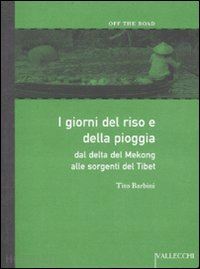 barbini tito - giorni del riso e della pioggia. dal delta del mekong alle sorgenti del tibet (i