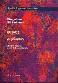 johnson mike; parkinson gill; vianello r. (curatore) - epilessia - una guida operativa