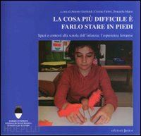 gariboldi a.(curatore); fabbri c.(curatore); mauro d.(curatore) - la cosa più difficile è farlo stare in piedi. spazi e contesti alla scuola dell'infanzia