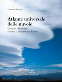 zanocco damiano - atlante universale delle nuvole. come si chiamano e come si classificano le nubi