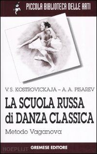 kostrovickaja v. s.; pisarev a. a. - la scuola russa di danza classica - metodo vaganova