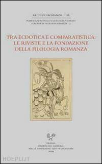 meneghetti m. l.(curatore); tagliani r.(curatore) - tra ecdotica e comparatistica. le riviste e la fondazione della filologia